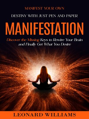 cover image of Manifesting--Manifest Your Own Destiny With Just Pen and Paper (Discover the Missing Keys to Rewire Your Brain and Finally Get What You Desire)